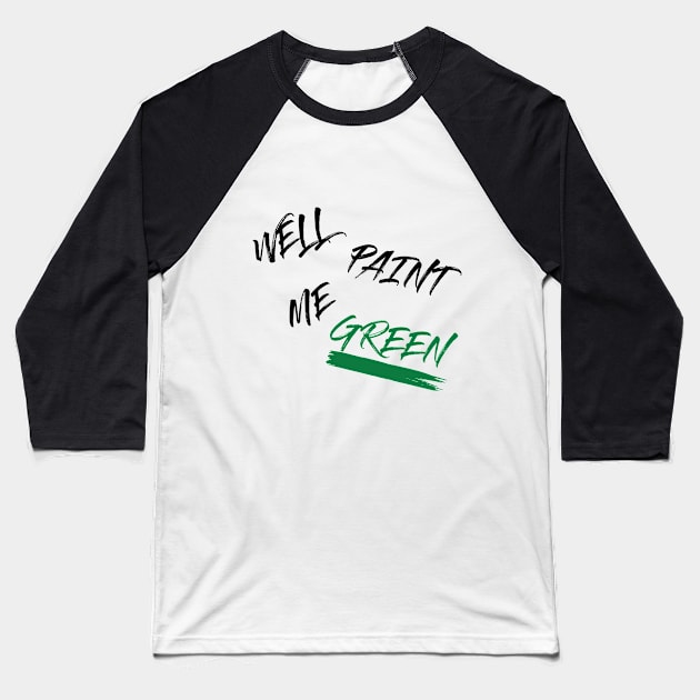 Well paint me green cool modern design Baseball T-Shirt by Yexus
